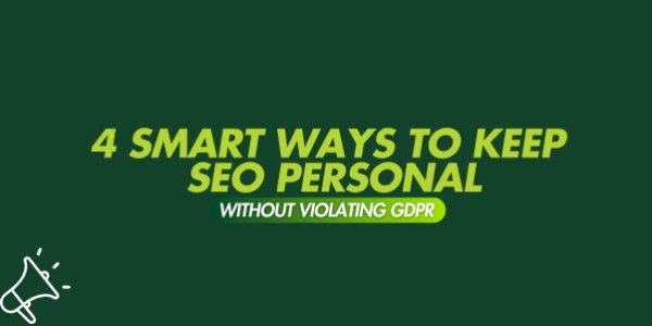 4 Smart Ways To Keep SEO Personal Without Violating GDPR 4 4 Smart Ways To Keep SEO Personal Without Violating GDPR