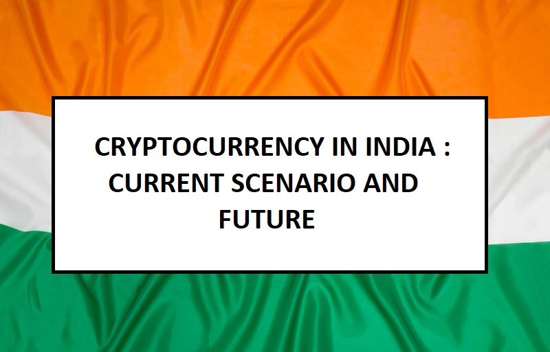 Cryptocurreny in India - Current Scenario and Future