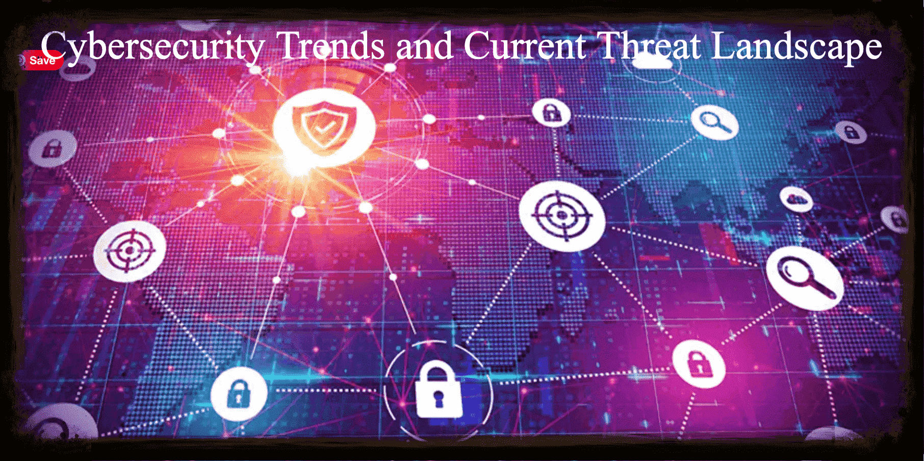 Cybersecurity Trends and Cybersecurity Current Threat Landscape