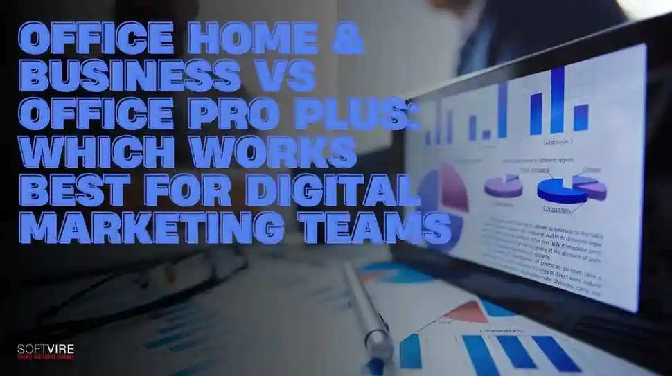 Office Home and Business vs Office Professional Plus: Which works best for you? 1 Office Home & Business vs Office Pro Plus: Which Works Best for Digital Marketing Teams