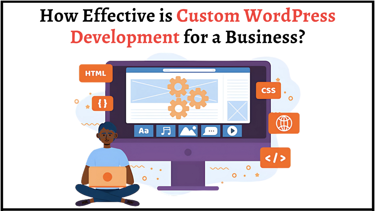 How Effective is Custom WordPress Development for a Business?